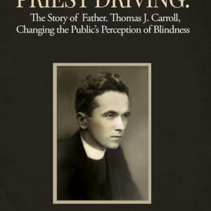 Caution, Blind Priest Driving: The story of Fr. Thomas J. Carroll, changing the public's Perception of Blindness